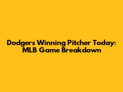 Dodgers' Winning Pitcher Today: MLB Game Breakdown