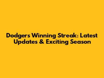 Dodgers' Winning Streak: Latest Updates & Exciting Season