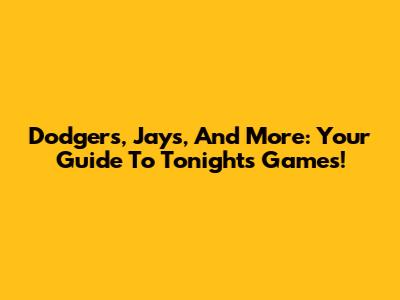 Dodgers, Jays, And More: Your Guide To Tonight's Games!