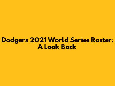 Dodgers 2021 World Series Roster: A Look Back