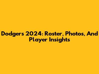 Dodgers 2024: Roster, Photos, And Player Insights