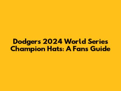 Dodgers 2024 World Series Champion Hats: A Fan's Guide