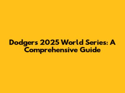 Dodgers 2025 World Series: A Comprehensive Guide