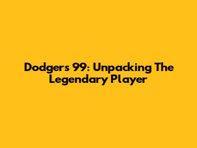 Dodgers 99: Unpacking The Legendary Player