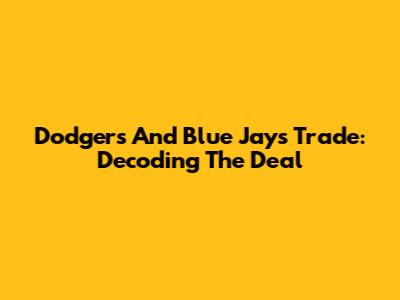 Dodgers And Blue Jays Trade: Decoding The Deal