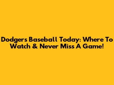 Dodgers Baseball Today: Where To Watch & Never Miss A Game!