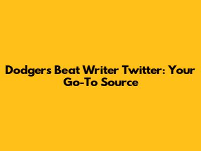 Dodgers Beat Writer Twitter: Your Go-To Source
