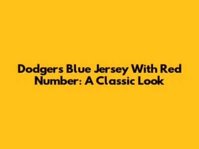 Dodgers Blue Jersey With Red Number: A Classic Look