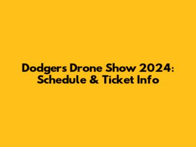 Dodgers Drone Show 2024: Schedule & Ticket Info