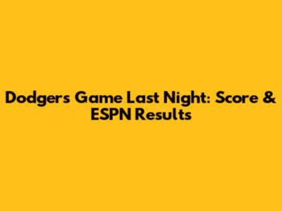 Dodgers Game Last Night: Score & ESPN Results