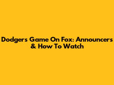 Dodgers Game On Fox: Announcers & How To Watch