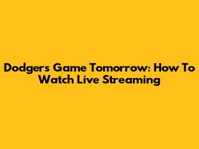 Dodgers Game Tomorrow: How To Watch Live Streaming