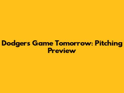 Dodgers Game Tomorrow: Pitching Preview