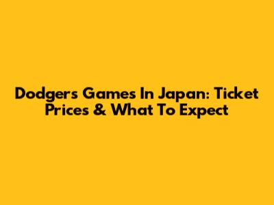 Dodgers Games In Japan: Ticket Prices & What To Expect
