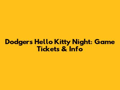 Dodgers Hello Kitty Night: Game Tickets & Info