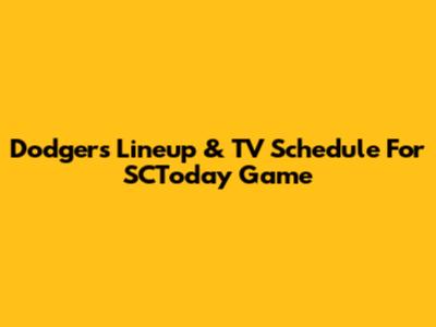 Dodgers Lineup & TV Schedule For SCToday Game
