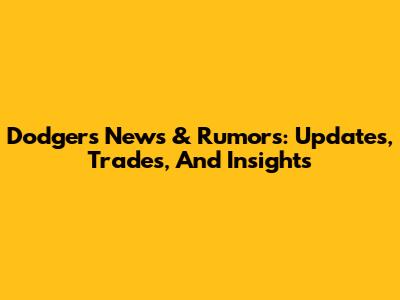 Dodgers News & Rumors: Updates, Trades, And Insights