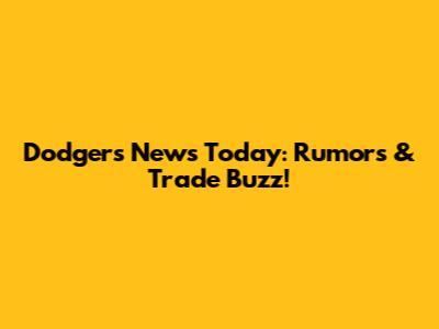 Dodgers News Today: Rumors & Trade Buzz!