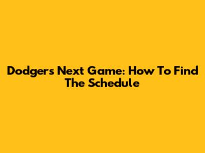 Dodgers Next Game: How To Find The Schedule