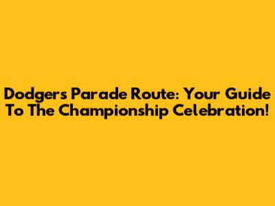 Dodgers Parade Route: Your Guide To The Championship Celebration!