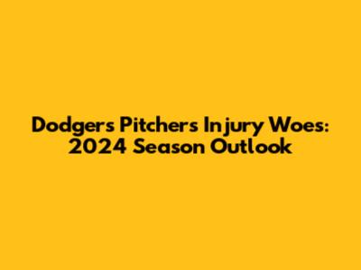 Dodgers Pitchers' Injury Woes: 2024 Season Outlook