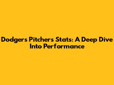 Dodgers Pitchers' Stats: A Deep Dive Into Performance
