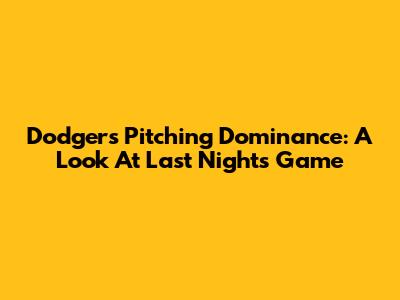 Dodgers Pitching Dominance: A Look At Last Night's Game