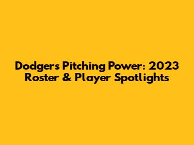 Dodgers Pitching Power: 2023 Roster & Player Spotlights