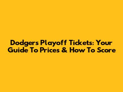 Dodgers Playoff Tickets: Your Guide To Prices & How To Score