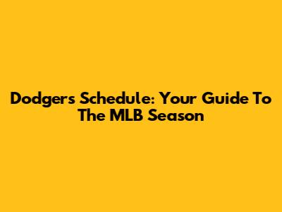 Dodgers Schedule: Your Guide To The MLB Season