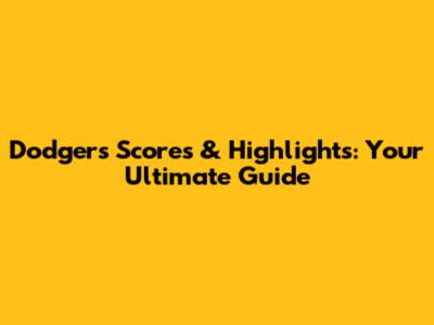Dodgers Scores & Highlights: Your Ultimate Guide