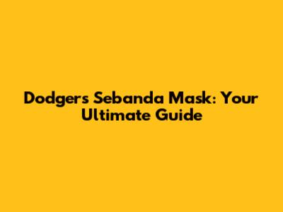 Dodgers Sebanda Mask: Your Ultimate Guide