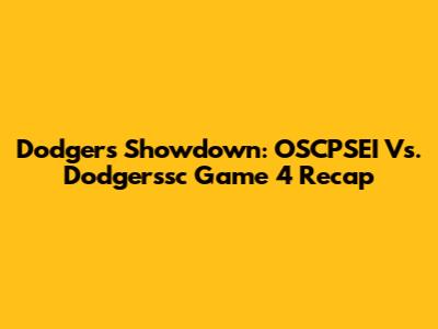 Dodgers Showdown: OSCPSEI Vs. Dodgerssc Game 4 Recap