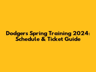 Dodgers Spring Training 2024: Schedule & Ticket Guide