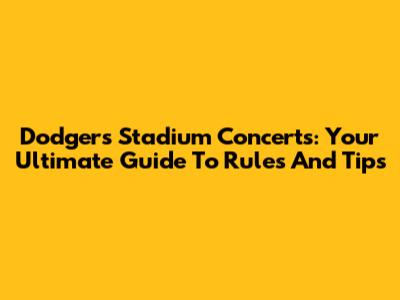 Dodgers Stadium Concerts: Your Ultimate Guide To Rules And Tips