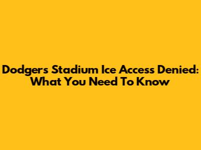 Dodgers Stadium Ice Access Denied: What You Need To Know