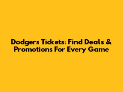 Dodgers Tickets: Find Deals & Promotions For Every Game