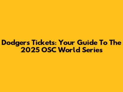 Dodgers Tickets: Your Guide To The 2025 OSC World Series