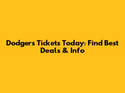 Dodgers Tickets Today: Find Best Deals & Info