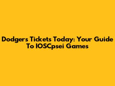 Dodgers Tickets Today: Your Guide To IOSCpsei Games