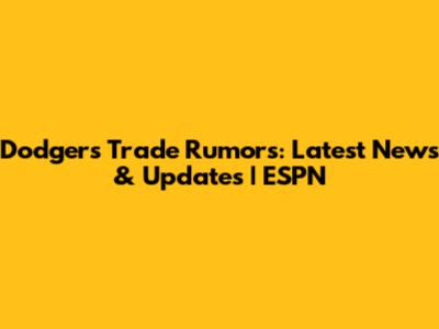 Dodgers Trade Rumors: Latest News & Updates | ESPN