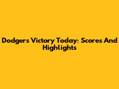 Dodgers Victory Today: Scores And Highlights