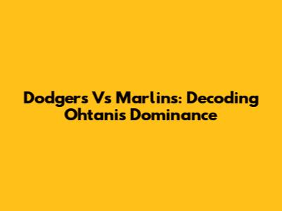 Dodgers Vs Marlins: Decoding Ohtani's Dominance