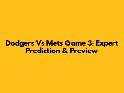 Dodgers Vs Mets Game 3: Expert Prediction & Preview