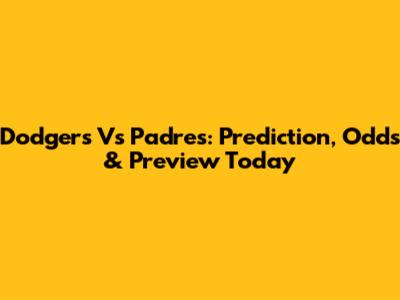 Dodgers Vs Padres: Prediction, Odds & Preview Today