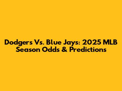 Dodgers Vs. Blue Jays: 2025 MLB Season Odds & Predictions