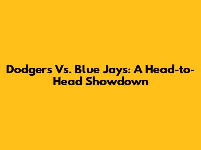 Dodgers Vs. Blue Jays: A Head-to-Head Showdown