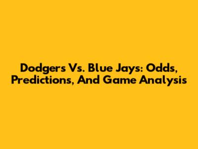 Dodgers Vs. Blue Jays: Odds, Predictions, And Game Analysis