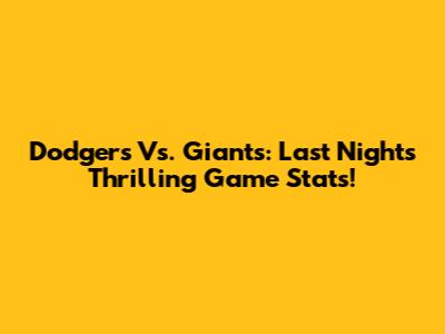 Dodgers Vs. Giants: Last Night's Thrilling Game Stats!