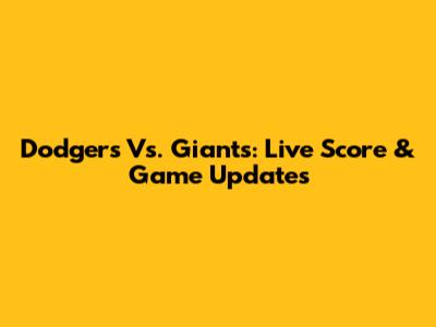Dodgers Vs. Giants: Live Score & Game Updates